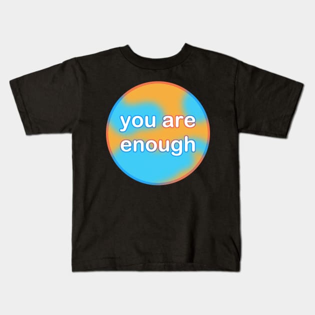 you are enough Kids T-Shirt by 2dsandy